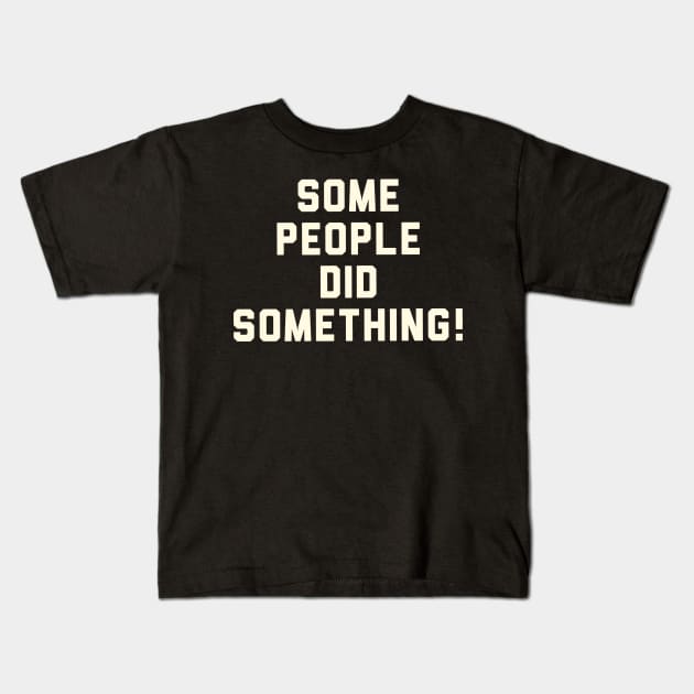 Some people did something! Kids T-Shirt by WildZeal